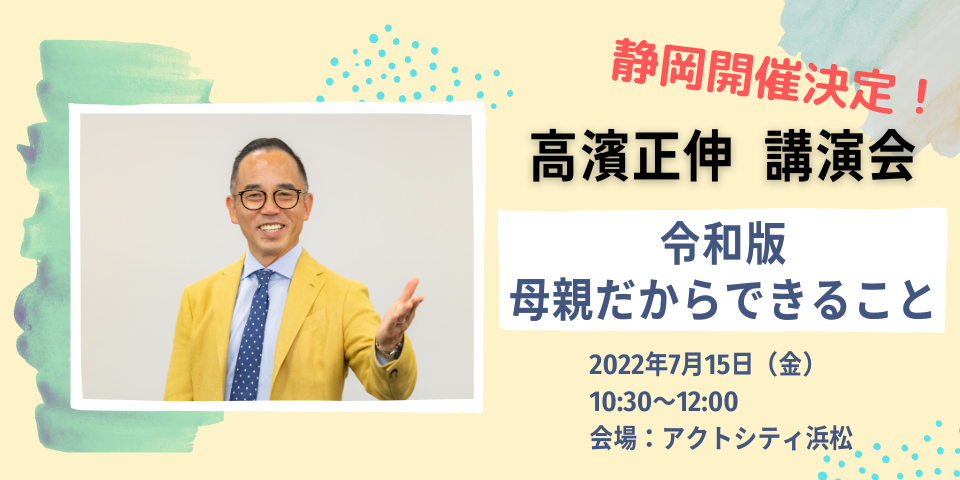 浜松教室 新規開校記念！】7/15（金）高濱正伸講演会「令和の母親